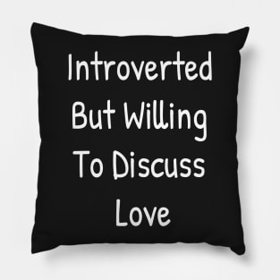 Introverted But Willing To Discuss Love Pillow