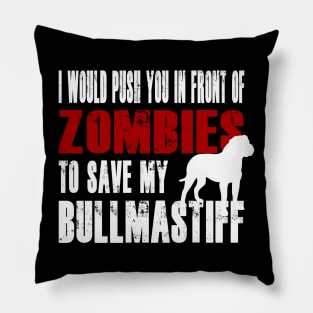 I Would Push You In Front Of Zombies To Save My Bullmastiff Pillow