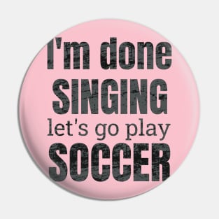 I'm done singing, let's go play soccer Pin