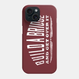 Build a Bridge and Get Over It Phone Case