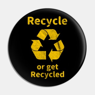 Recycle or Get Recycled Pin