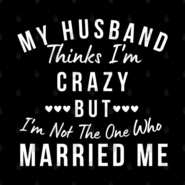 My Husband Thinks I'm Crazy, But I'm Not The One Who Married Me. Funny Sarcastic Married Couple Saying by That Cheeky Tee