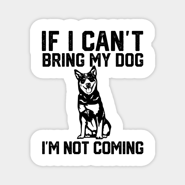 if i can't bring my dog i'm not coming Magnet by spantshirt