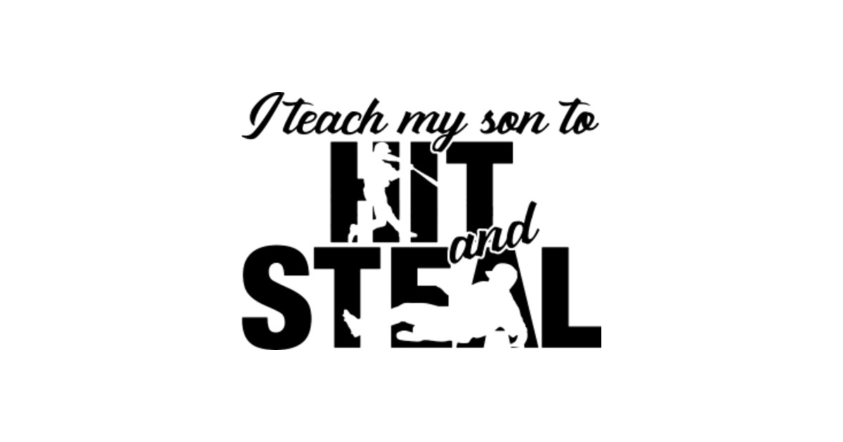 I Teach My Son To Hit And Steal I Teach My Son To Hit And Steal