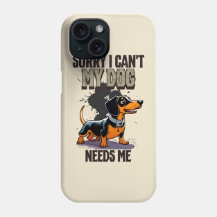 Sorry I can't My Dog Needs Me Phone Case