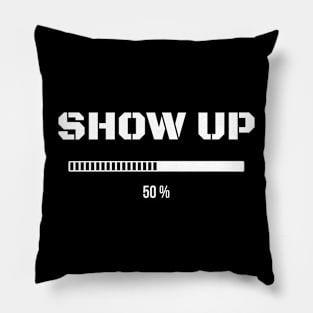 Show Up - Funny Inspirational Pillow