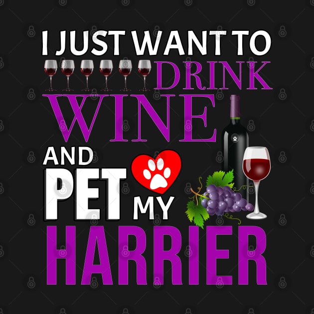 I Just Want To Drink Wine And Pet My Harrier - Gift For Harrier Owner Dog Breed,Dog Lover, Lover by HarrietsDogGifts