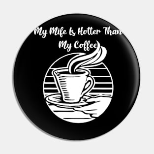 My wife is hotter then my coffee Pin