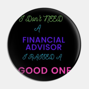 I Don't Need a Financial Advisor, I Raised a Good One Pin