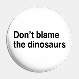 Don’t blame the dinosaurs Pin