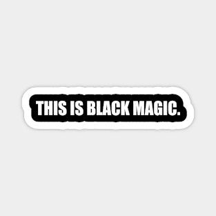 THIS IS BLACK MAGIC Magnet