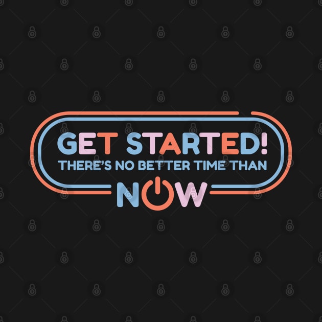 Get Started! There's No Better Time Than Now by andantino