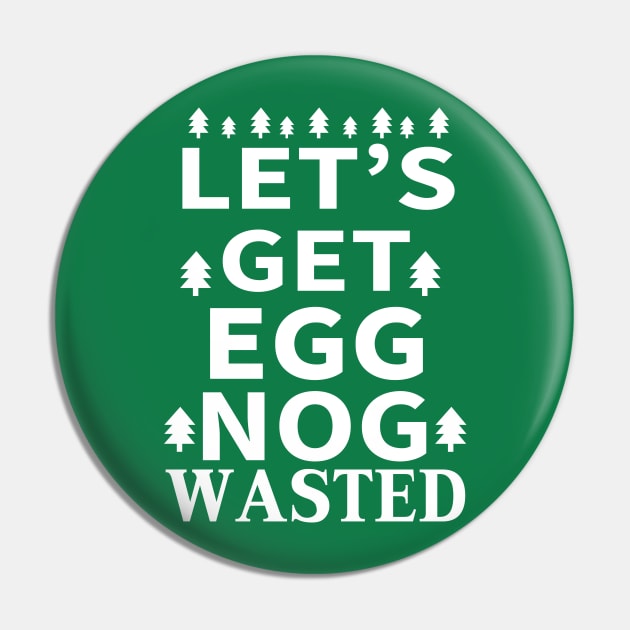 Let's Get Egg Nog Wasted - White Text Pin by joshp214