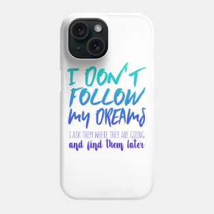 I Don't Follow My Dreams. I Ask Them Where They Are Going And Find Them Later Phone Case