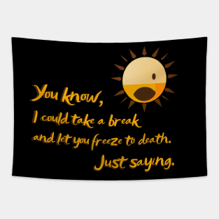 You know, I could take a break and let you freeze to death. sun killer Tapestry