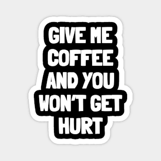 Give me coffee and you won't get hurt Magnet