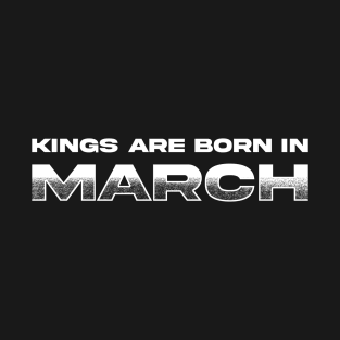 Kings are born in March T-Shirt