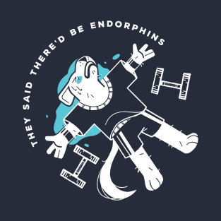 They said ther'd be endorphins T-Shirt
