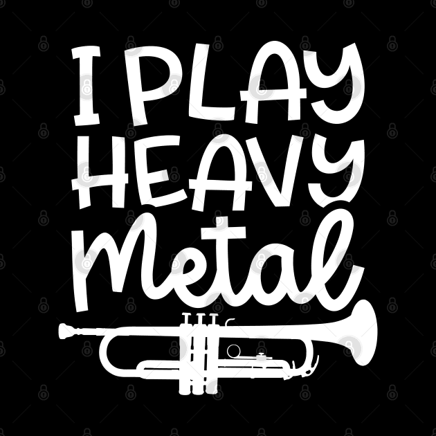 I Play Heavy Metal Trumpet Marching Band Cute Funny by GlimmerDesigns