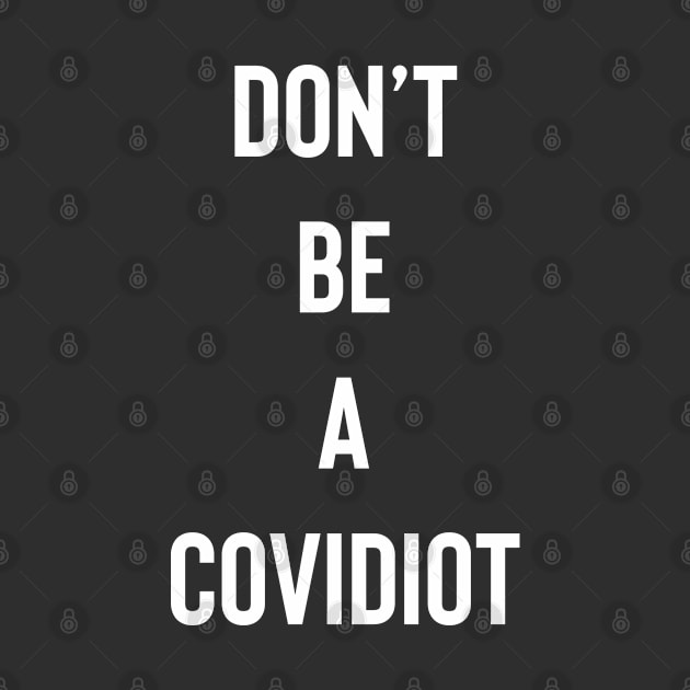 Don't Be A Covidiot by Raw Designs LDN
