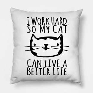 I Work Hard So My Cat Can Live A Better Life Pillow