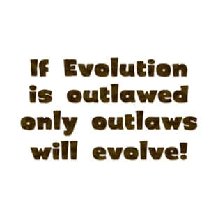 If evolution is outlawed, T-Shirt