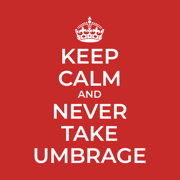 Keep Calm and Never Take Umbrage by OrtegaSG