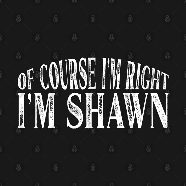 Of Course I'm Right I'm Shawn Personalized Named graphic by Grabitees