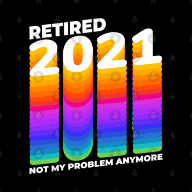 Retro Retired 2021 Not My Problem Anymore Retirement Gift Retired