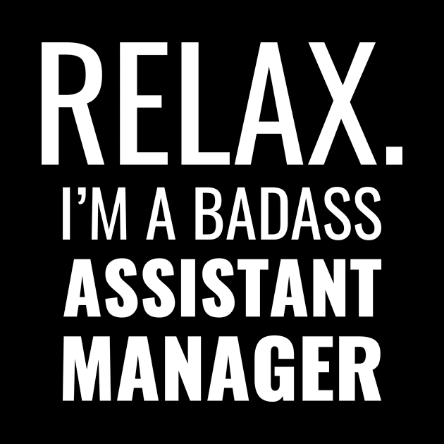 Relax I'M A Badass Assistant Manager by Saimarts