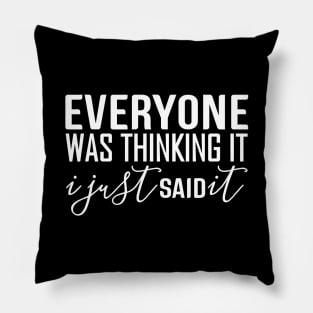 Everyone Was Thinking It I Just Said It - Funny Sayings Pillow