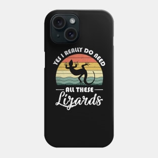 Yes I Really Do Need All These Lizards Phone Case