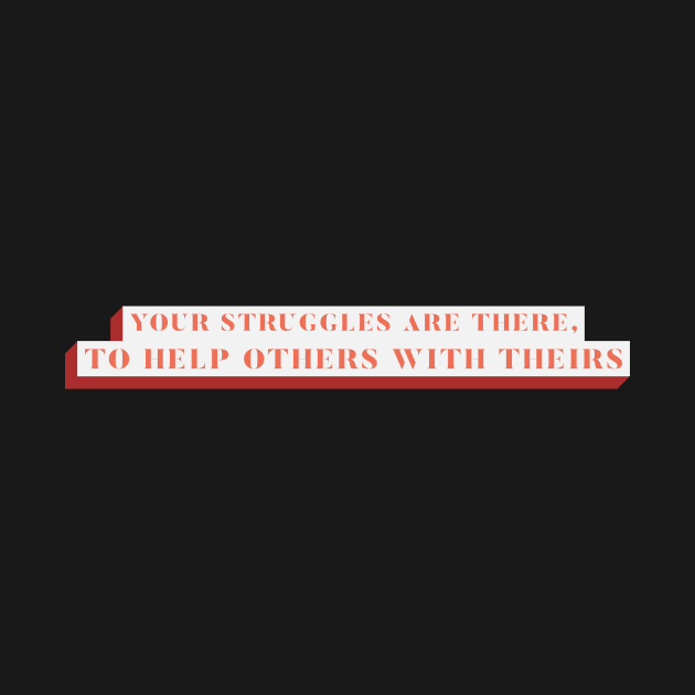 Your Struggles Are There, to Help Others with Theirs by Plessi Productions