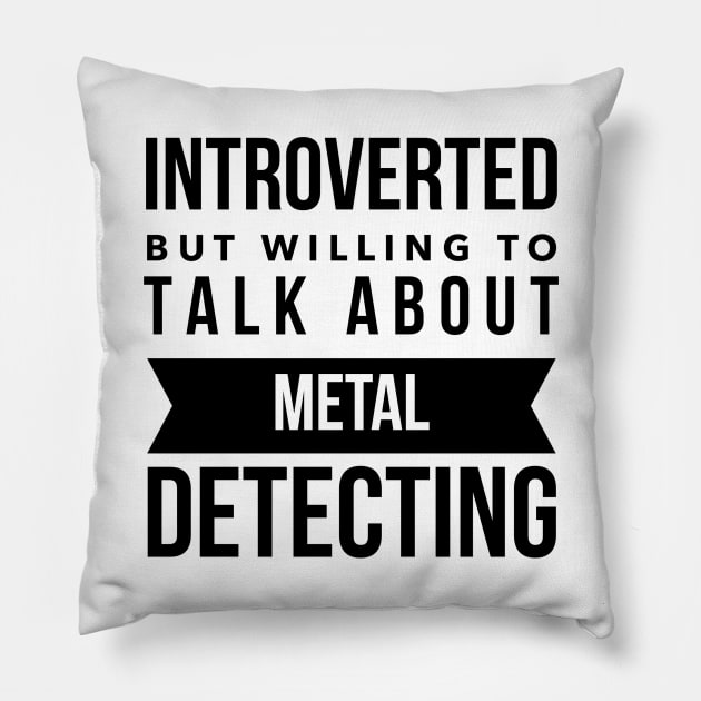 Introverted but willing to talk about metal detecting Pillow by OakIslandMystery