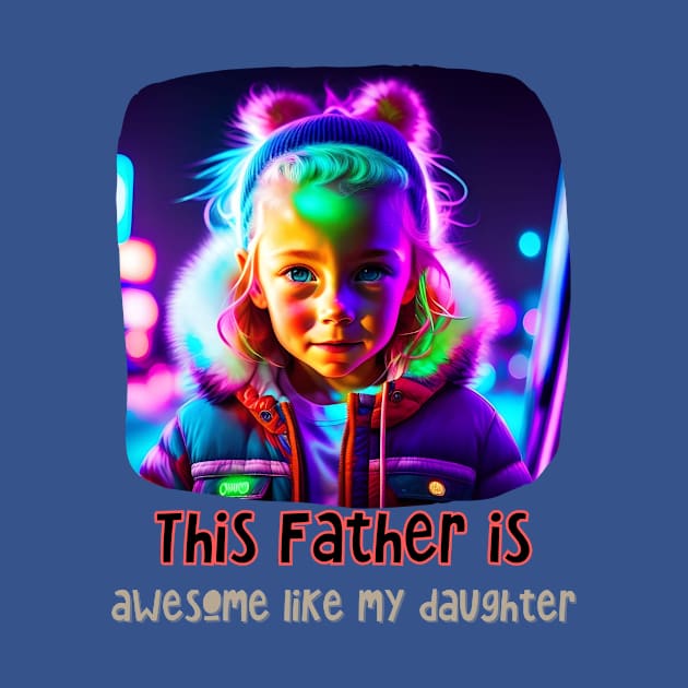 This Father is Awesome Like my Daughter (Fathers Day) by PersianFMts