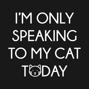 Only Speaking To My Cat T-Shirt