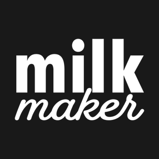 Milk Maker T-Shirt