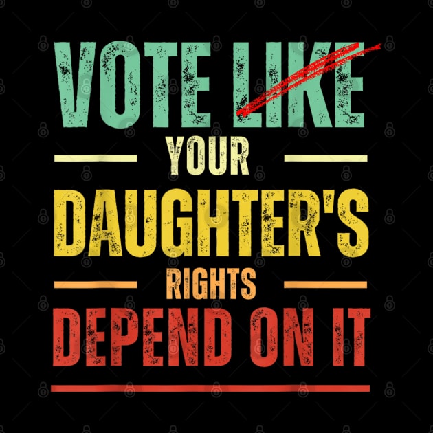 Vote Like Your Daughter’s Rights Depend on It B1 by luna.wxe@gmail.com