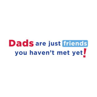 Dads are Just Friends You Haven't Met Yet! - Blue Text T-Shirt