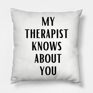 MY THERAPIST KNOWS ABOUT YOU Pillow