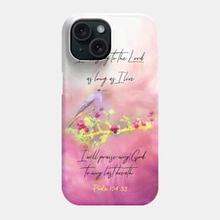 Psalm 104:33 Phone Case