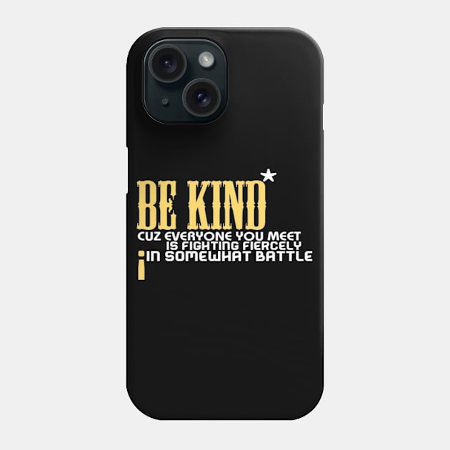Be kind cuz everyone you meet is fighting fiercely in somewhat battle meme quotes Man's Woman's Phone Case by Salam Hadi