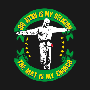 Jiu jitsu is My Religion - The Mat is My Church T-Shirt