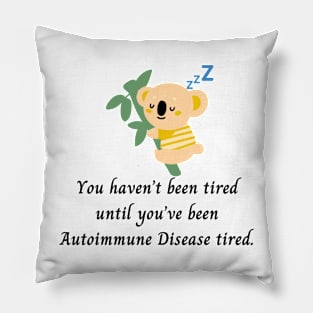 You haven’t been tired until you’ve been Autoimmune Disease tired. (Yellow Koala) Pillow