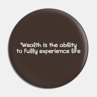 Wealth is the ability to fully experience life Pin