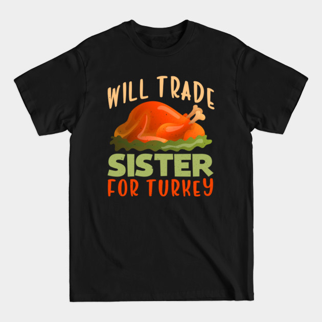 Discover Will Trade Sister For Turkey Funny Thanksgiving - Thanksgiving - T-Shirt