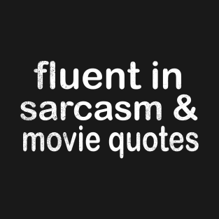 Fluent in Sarcasm And Movie Quotes Funny Witty T-Shirt