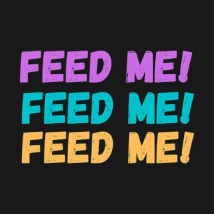 Feed Me T-Shirt