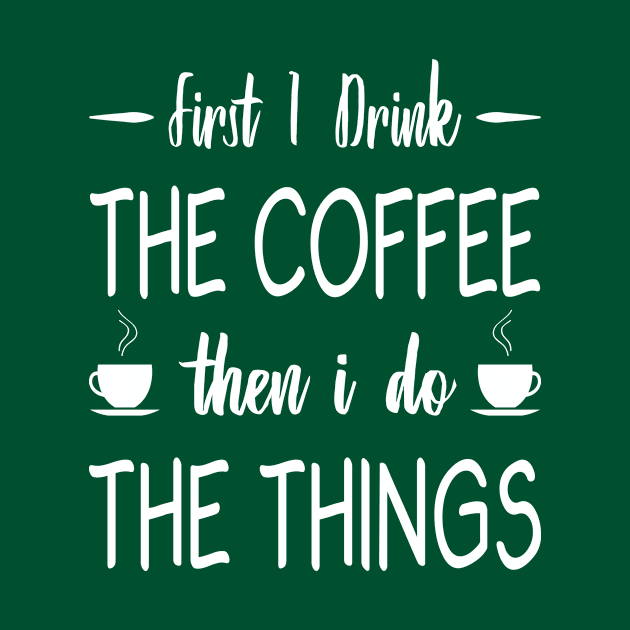 First I Drink The Coffee, Then I Do The Things by ArsenicAndAttitude