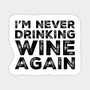 I'm never drinking wine again. A great design for those who overindulged in wine, who's friends are a bad influence drinking wine. Magnet